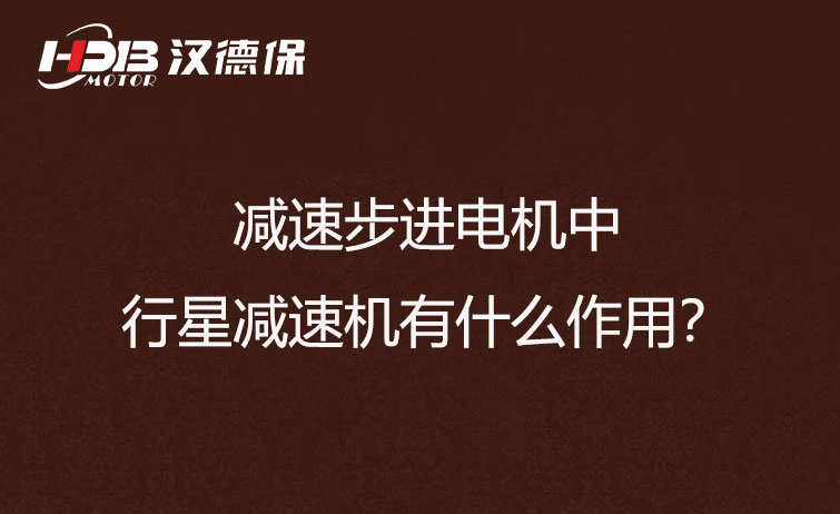 減速步進電機中的行星減速機有什麽作用？